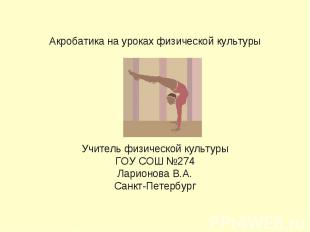 Акробатика на уроках физической культуры Учитель физической культуры ГОУ СОШ №27