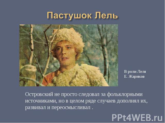 Пастушок ЛельОстровский не просто следовал за фольклорными источниками, но в целом ряде случаев дополнял их,развивал и переосмысливал .