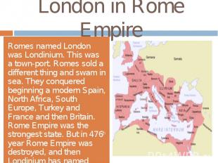 London in Rome EmpireRomes named London was Londinium. This was a town-port. Rom