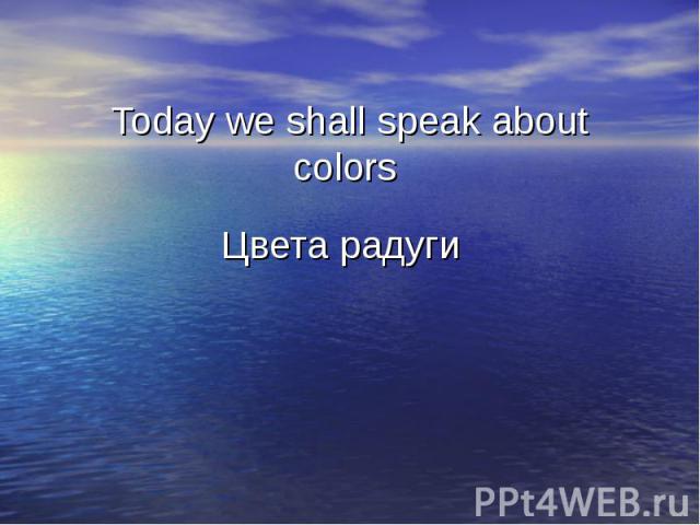Today we shall speak about colors Цвета радуги