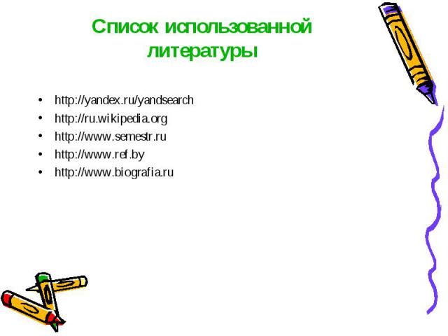 Список использованной литературыhttp://yandex.ru/yandsearchhttp://ru.wikipedia.orghttp://www.semestr.ruhttp://www.ref.byhttp://www.biografia.ru