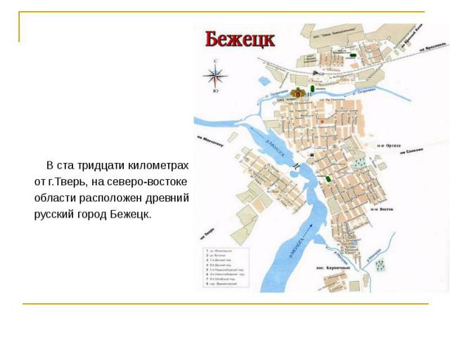 В ста тридцати километрахот г.Тверь, на северо-востокеобласти расположен древний русский город Бежецк.