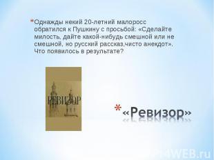 Однажды некий 20-летний малоросс обратился к Пушкину с просьбой: «Сделайте милос