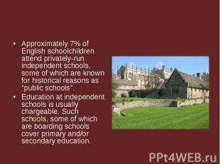 Approximately 7% of English schoolchildren attend privately-run independent scho