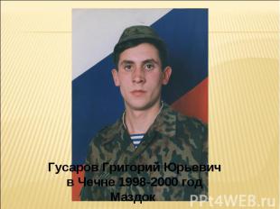Гусаров Григорий Юрьевич в Чечне 1998-2000 год Маздок