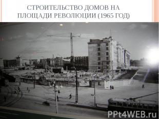 Строительство домов на площади Революции (1965 год)