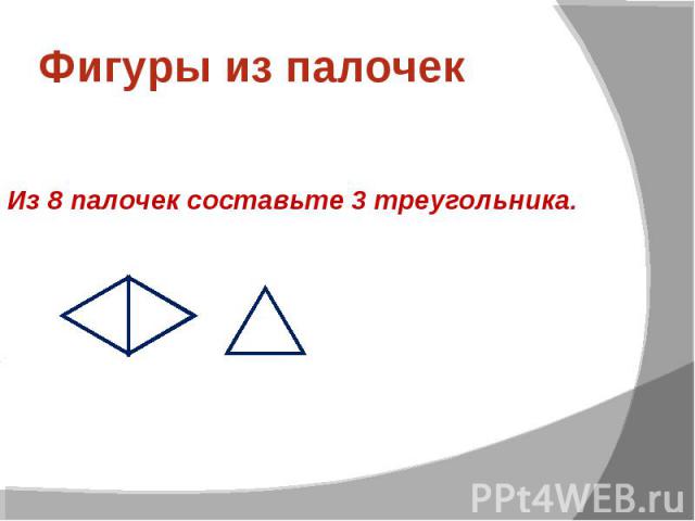 Фигуры из палочекИз 8 палочек составьте 3 треугольника.