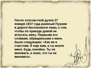 После злосчастной дуэли 27 января 1837 года раненый Пушкин в дороге беспокоился