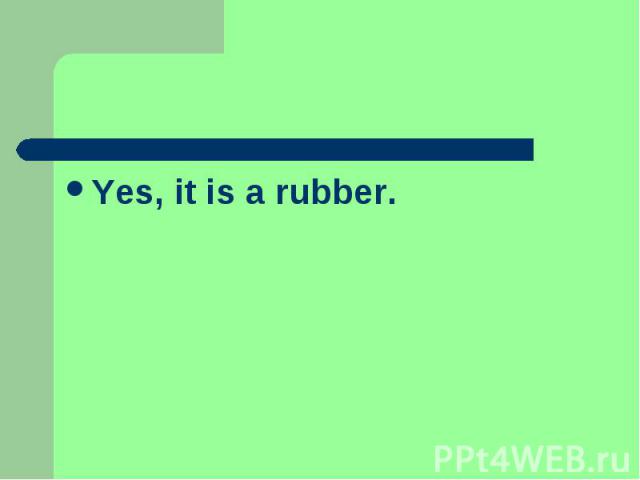 Yes, it is a rubber.