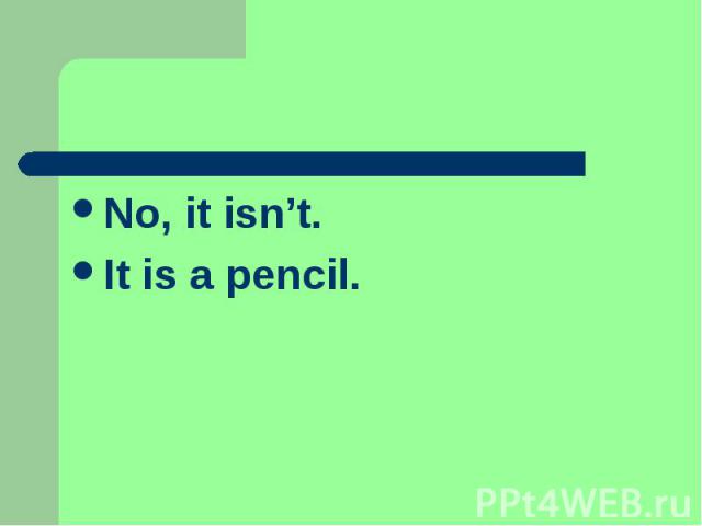 No, it isn’t.It is a pencil.