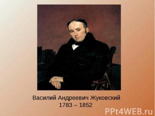Василий Андреевич Жуковский1783 – 1852