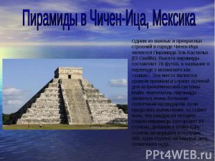 Пирамиды в Чичен-Ица, МексикаОдним из важных и прекрасных строений в городе Чиче