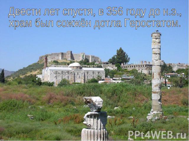 Двести лет спустя, в 356 году до н.э., храм был сожжён дотла Геростатом.