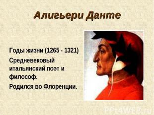 Алигьери ДантеГоды жизни (1265 - 1321)Средневековый итальянский поэт и философ.Р
