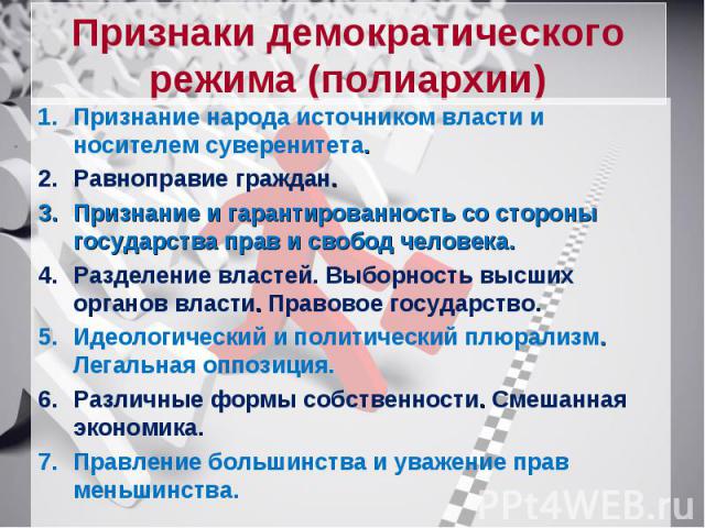 Признаки демократического режима (полиархии) Признание народа источником власти и носителем суверенитета.Равноправие граждан. Признание и гарантированность со стороны государства прав и свобод человека.Разделение властей. Выборность высших органов в…