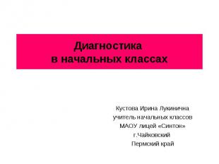 Диагностика в начальных классах Кустова Ирина Лукинична учитель начальных классо