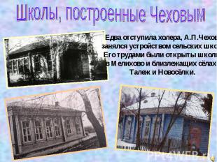 Школы, построенные ЧеховымЕдва отступила холера, А.П.Чехов занялся устройством с