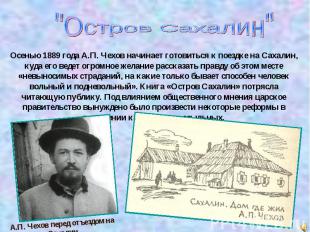 "Остров Сахалин"Осенью 1889 года А.П. Чехов начинает готовиться к поездке на Сах
