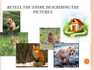 Retell the story, describing the pictures.
