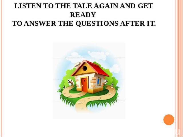 LISTEN TO THE TALE AGAIN AND GET READY TO ANSWER THE QUESTIONS AFTER IT.