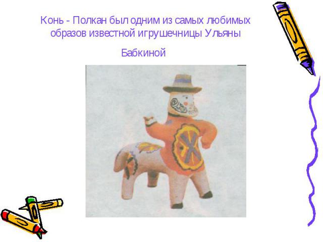 Конь - Полкан был одним из самых любимых образов известной игрушечницы Ульяны Бабкиной