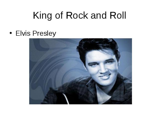 King of Rock and RollElvis Presley