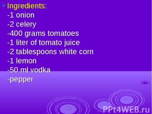 Ingredients:-1 onion-2 celery-400 grams tomatoes-1 liter of tomato juice-2 table