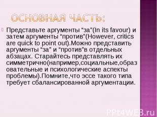 Основная часть:Представьте аргументы “за”(In its favour) и затем аргументы “прот