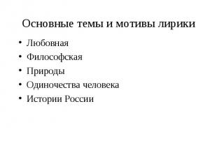 Основные темы и мотивы лирикиЛюбовнаяФилософскаяПриродыОдиночества человекаИстор