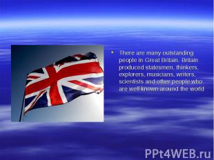 There are many outstanding people in Great Britain. Britain produced statesmen,