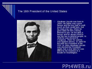 The 16th President of the United StatesAbraham Lincoln was born in 1809. His fat