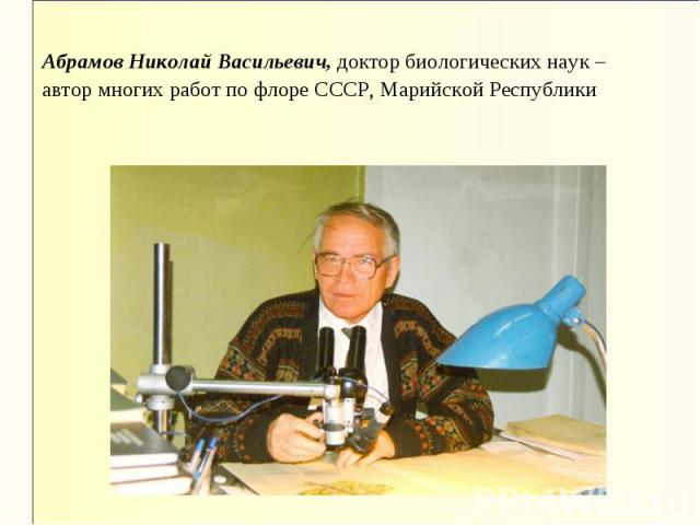 Абрамов Николай Васильевич, доктор биологических наук – автор многих работ по флоре СССР, Марийской Республики