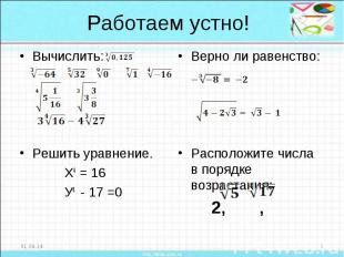 Работаем устно! Вычислить:Решить уравнение. Х4 = 16 У4 - 17 =0 Верно ли равенств