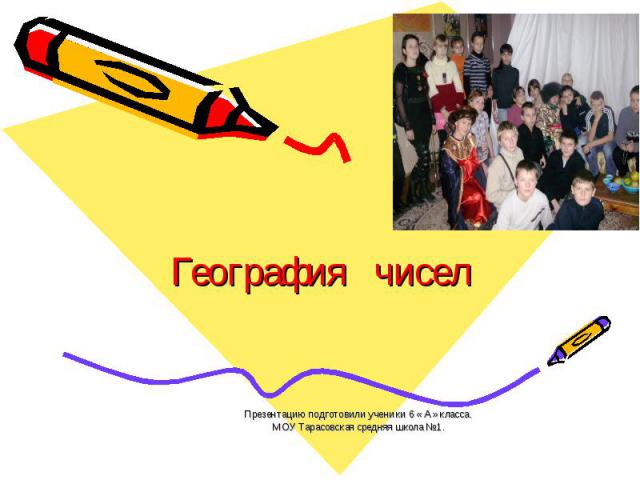География чисел Презентацию подготовили ученики 6 « А» класса.МОУ Тарасовская средняя школа №1.
