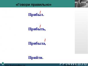 «Говори правильно»Прибыл.Прибыть,Прибыла,Прийти.