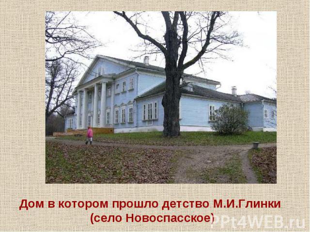 Дом в котором прошло детство М.И.Глинки (село Новоспасское)