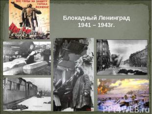 Блокадный Ленинград1941 – 1943г.