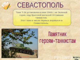 СЕВАСТОПОЛЬТанк Т-34 установлен в мае 1944 г. на Зеленой горке, над братской мог