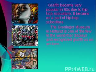 Graffiti became very popular in 80s due to hip-hop subculture. It became as a pa