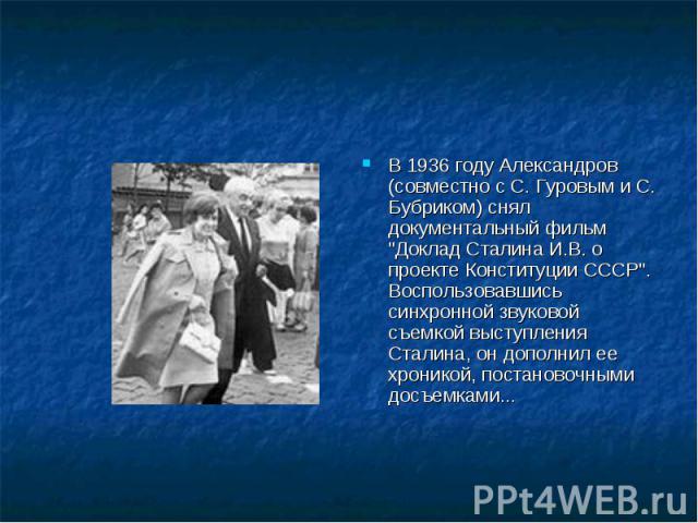 В 1936 году Александров (совместно с С. Гуровым и С. Бубриком) снял документальный фильм 