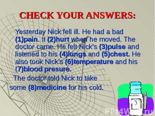 CHECK YOUR ANSWERS:Yesterday Nick fell ill. He had a bad (1)pain. It (2)hurt whe