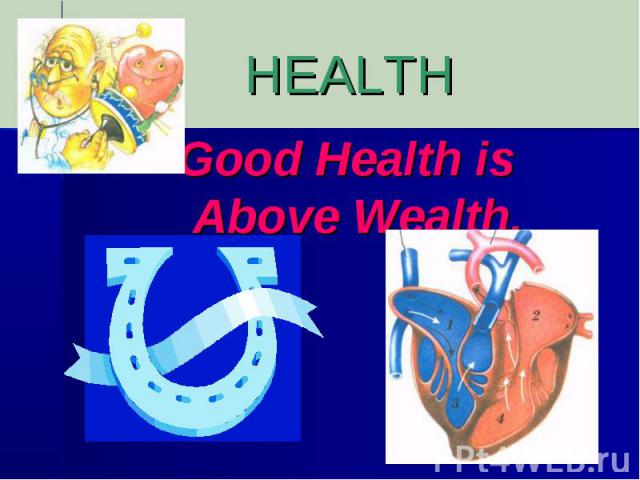 HEALTH Good Health is Above Wealth.
