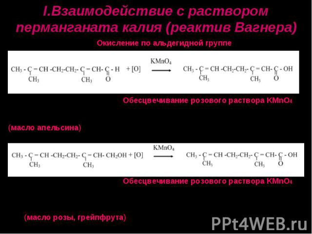 I.Взаимодействие с раствором перманганата калия (реактив Вагнера)Окисление по альдегидной группеОбесцвечивание розового раствора KMnO42,7- диметилдиен-2,6-октаналь (масло апельсина)2,7- диметилдиен-2,6-октановая кислотаОбесцвечивание розового раство…