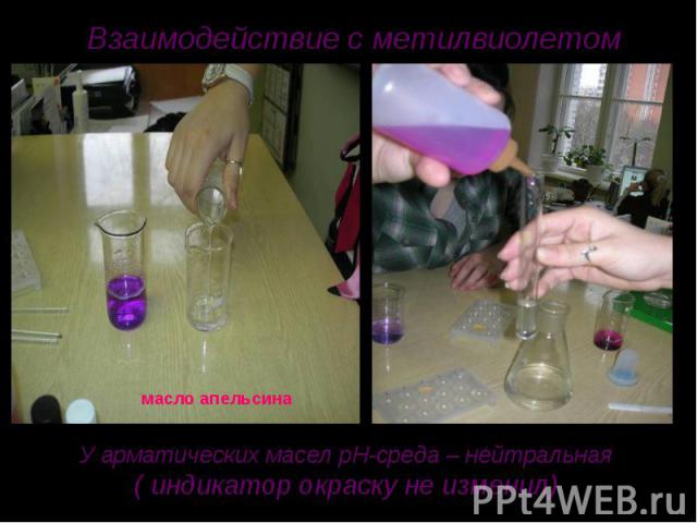 Взаимодействие с метилвиолетом У арматических масел pH-среда – нейтральная( индикатор окраску не изменил)