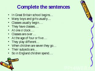 Complete the sentences In Great Britain school begins…Many boys and girls usuall