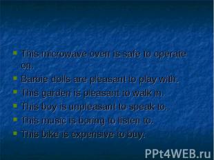 This microwave oven is safe to operate on.Barbie dolls are pleasant to play with