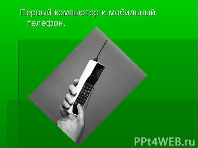 Первый компьютер и мобильный телефон.