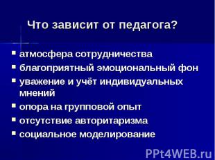 Что зависит от педагога?атмосфера сотрудничестваблагоприятный эмоциональный фону