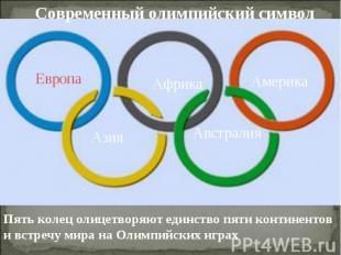 Современный олимпийский символ Пять колец олицетворяют единство пяти континентов