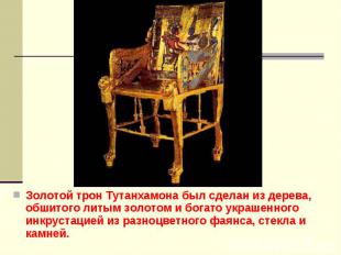 Золотой трон Тутанхамона был сделан из дерева, обшитого литым золотом и богато у